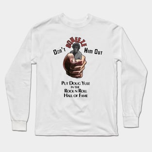 Don't SQUEEZE Out Doug Yule Long Sleeve T-Shirt